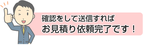 確認をして送信すればお見積り依頼完了です！